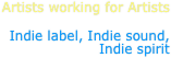 Artists working for Artists 
Indie label, Indie sound,         Indie spirit 
